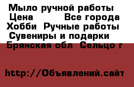 Мыло ручной работы › Цена ­ 100 - Все города Хобби. Ручные работы » Сувениры и подарки   . Брянская обл.,Сельцо г.